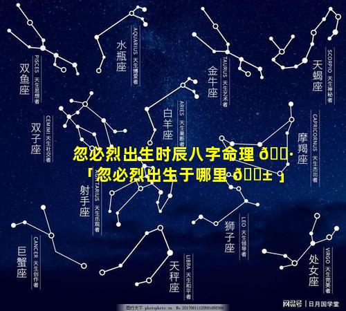 忽必烈出生时辰八字命理 🌷 「忽必烈出生于哪里 🐱 」